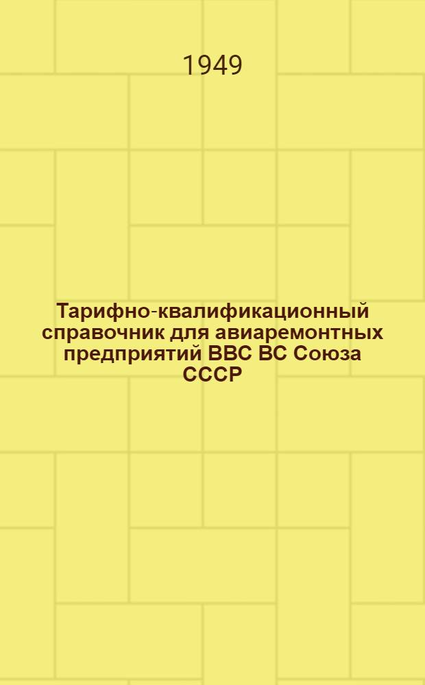 Тарифно-квалификационный справочник для авиаремонтных предприятий ВВС ВС Союза СССР : Ч. 1-. Ч. 1 : Металлообработка и металлургия