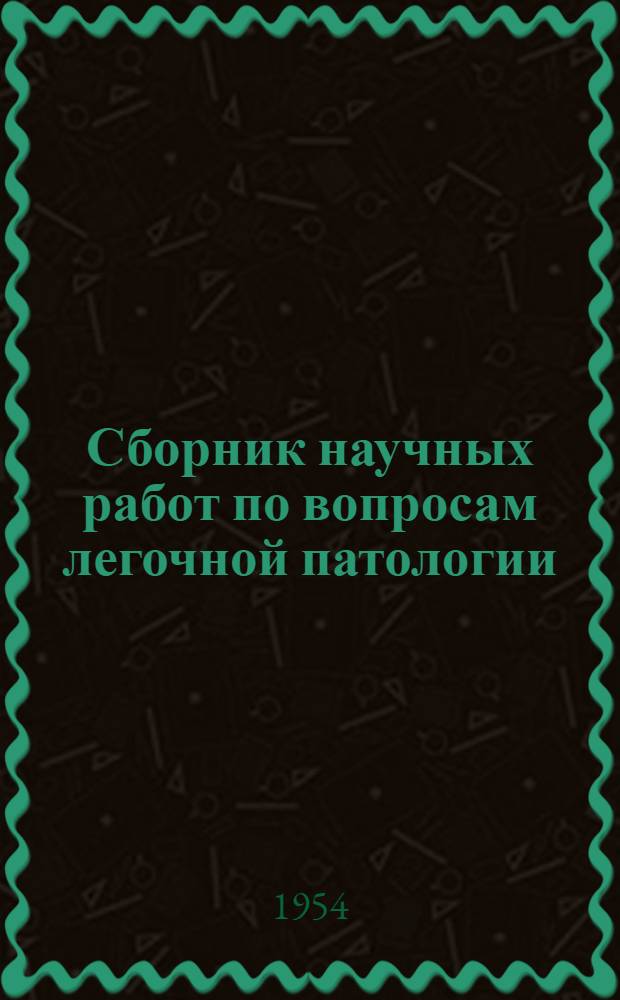 Сборник научных работ по вопросам легочной патологии : Т. 1