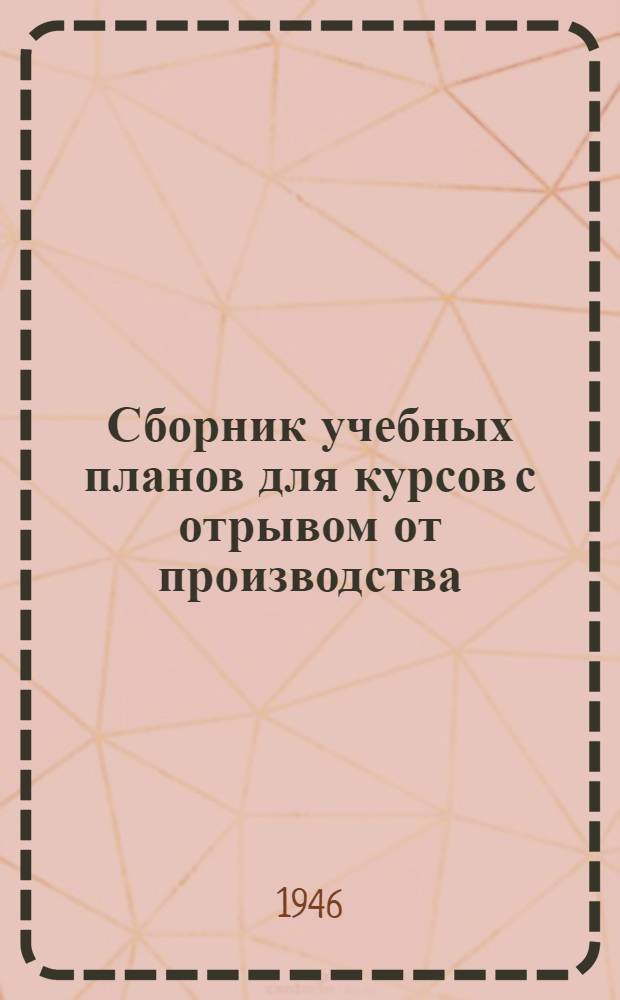 Сборник учебных планов для курсов с отрывом от производства : Вып. 1-. Вып. 1