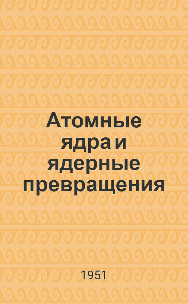 Атомные ядра и ядерные превращения : Т. 1-. Т. 1 : Таблицы по физике атомного ядра