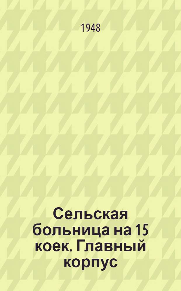 Сельская больница на 15 коек. Главный корпус
