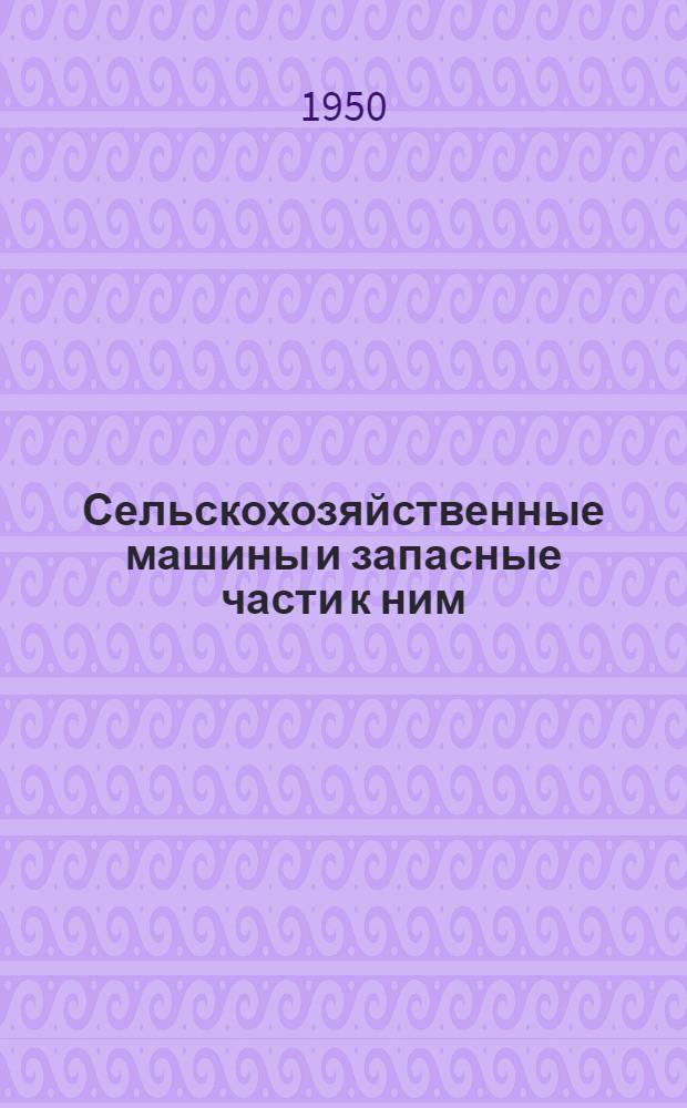Сельскохозяйственные машины и запасные части к ним : Справочник : Кн. 1-