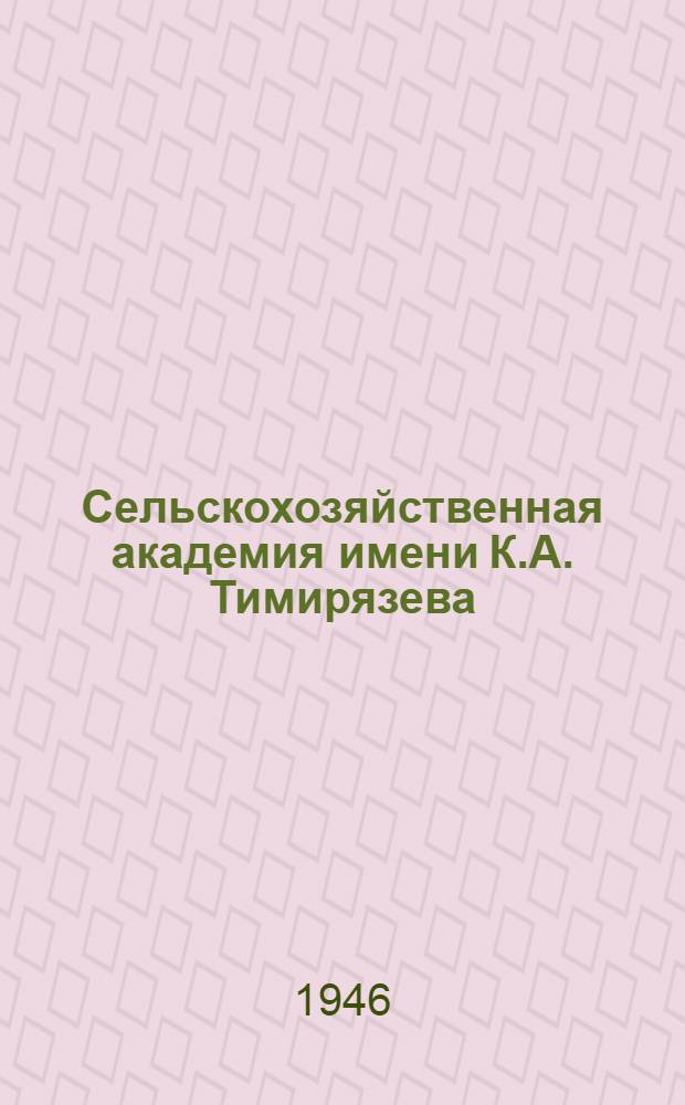 Сельскохозяйственная академия имени К.А. Тимирязева : Сборник к 75-летию Акад. 1865-1940 гг