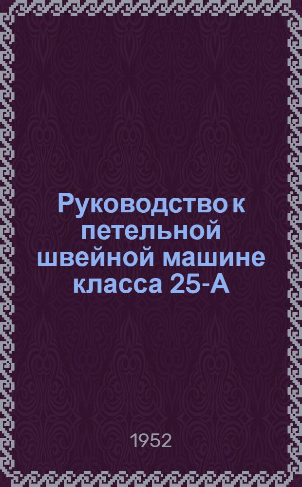 Руководство к петельной швейной машине класса 25-А