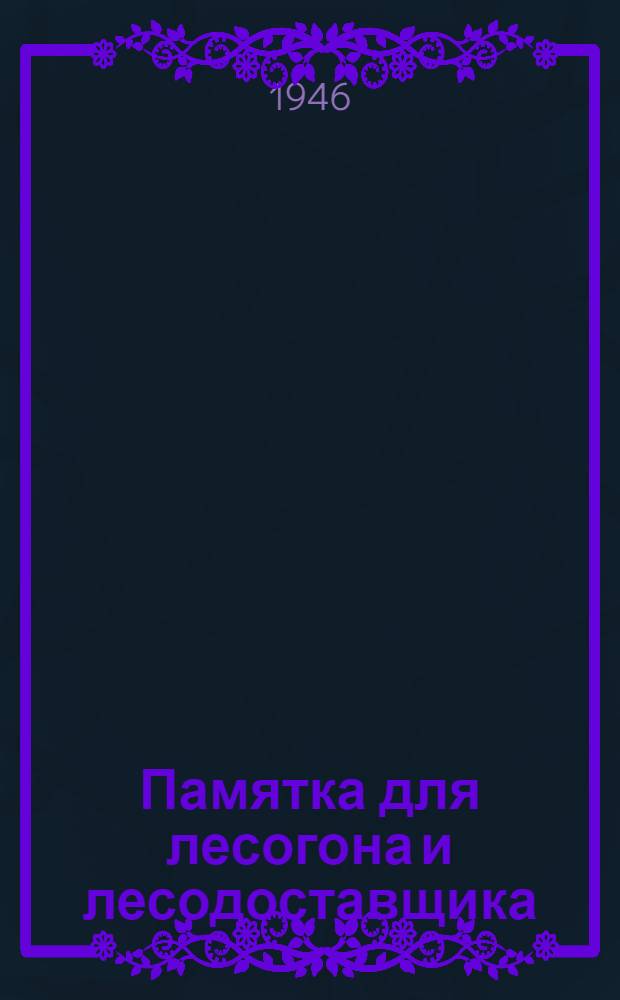 Памятка для лесогона и лесодоставщика