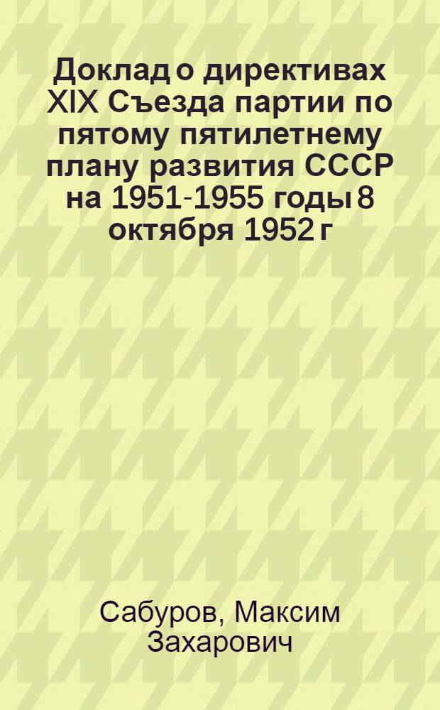 Доклад о директивах XIX Съезда партии по пятому пятилетнему плану развития СССР на 1951-1955 годы 8 октября 1952 г.