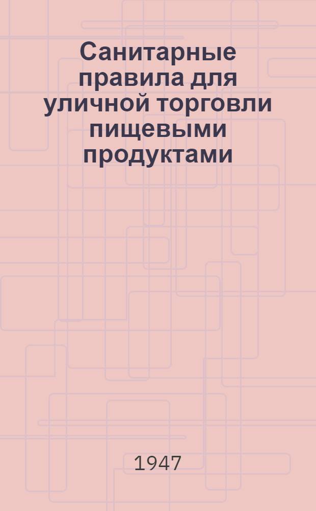 Санитарные правила для уличной торговли пищевыми продуктами : Утв. зам. Глав. гос. сан. инспектора СССР 29/III 1946 г