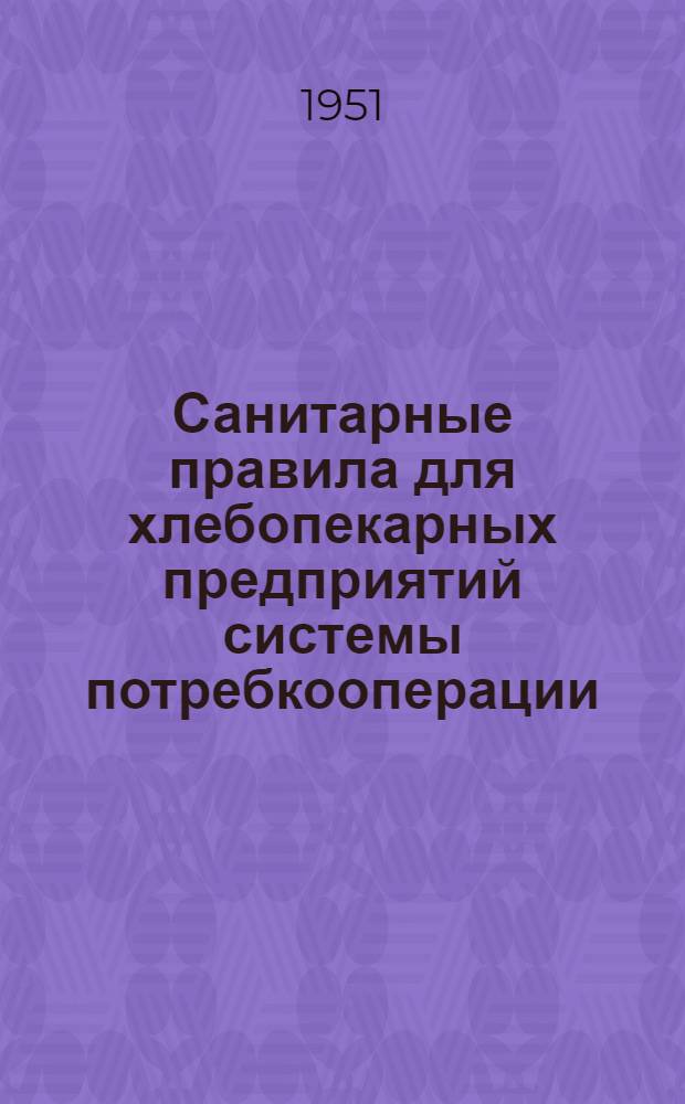Санитарные правила для хлебопекарных предприятий системы потребкооперации : Утв. Всесоюз. гос. сан. инспекцией СССР 7/VII 1951 г.