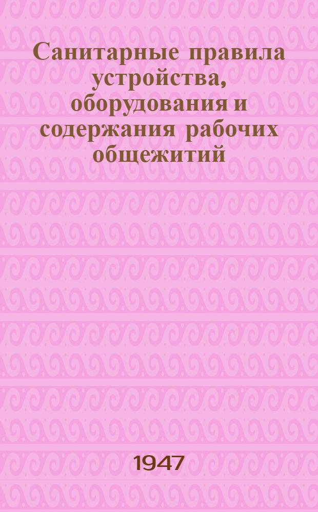 Санитарные правила устройства, оборудования и содержания рабочих общежитий : Утв. Госсанинспекция СССР 28/II-1946 г