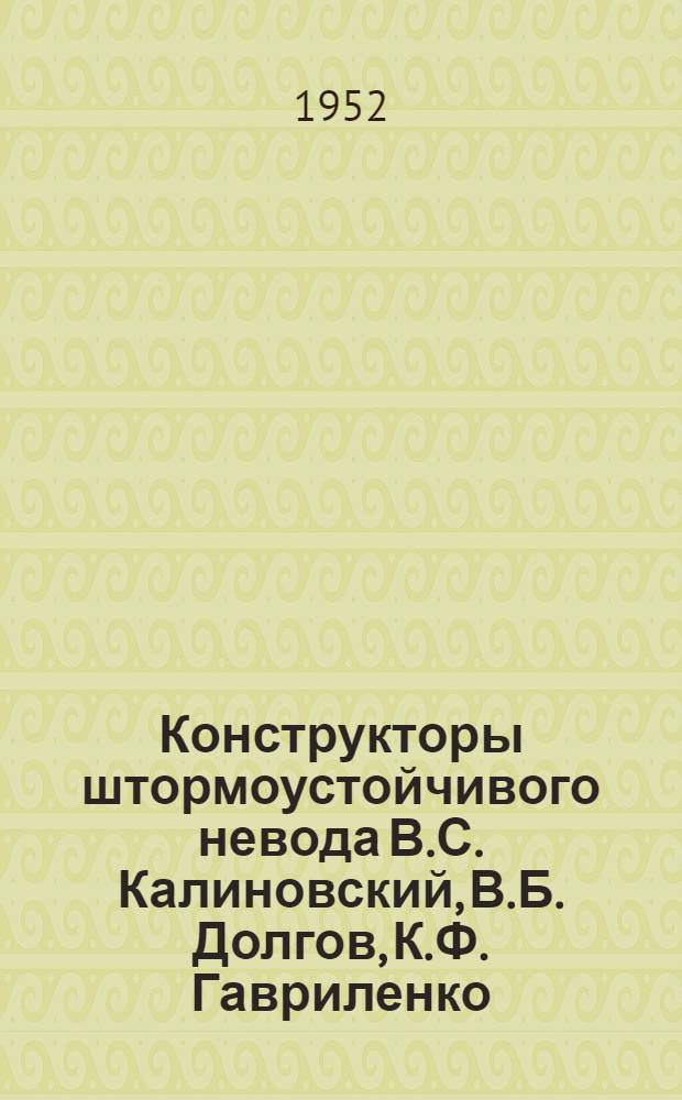 Конструкторы штормоустойчивого невода В.С. Калиновский, В.Б. Долгов, К.Ф. Гавриленко : (Памятка читателю)