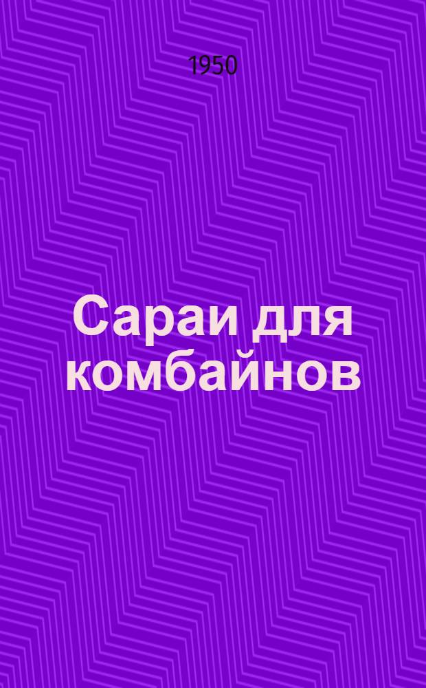 Сараи для комбайнов : Переизд. проекта 1947 г.
