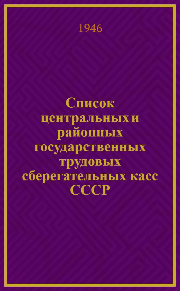 Список центральных и районных государственных трудовых сберегательных касс СССР (по состоянию на 1-е октября 1945 года)