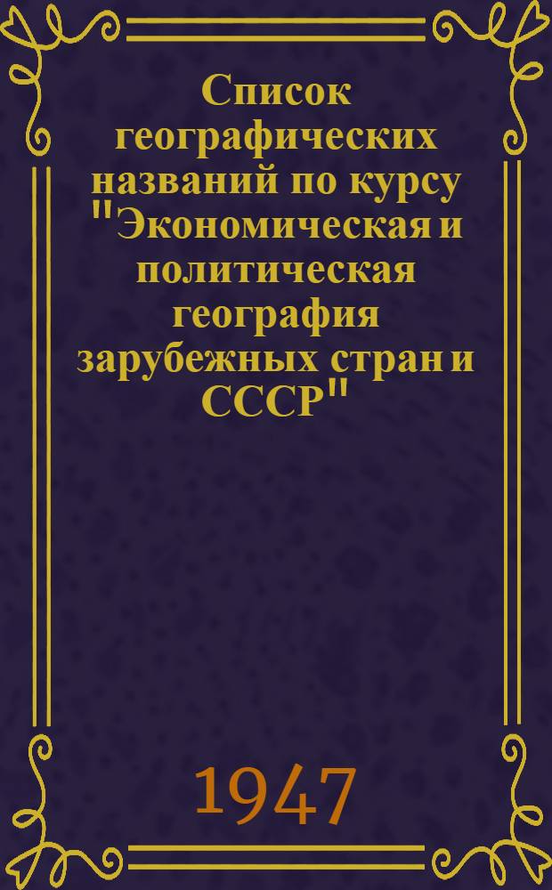 Список географических названий по курсу "Экономическая и политическая география зарубежных стран и СССР" : Утв. Кафедрой экон. и полит. географии Высш. парт. школы при ЦК ВКП(б)