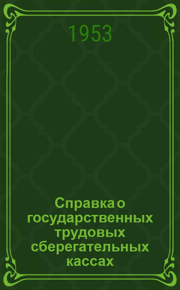 Справка о государственных трудовых сберегательных кассах : (В помощь комис. содействия гос. кредиту и сбер. делу, докладчикам и агитаторам)