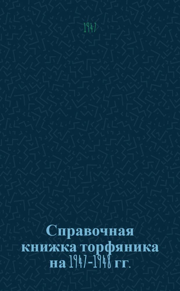 Справочная книжка торфяника на 1947-1948 гг.