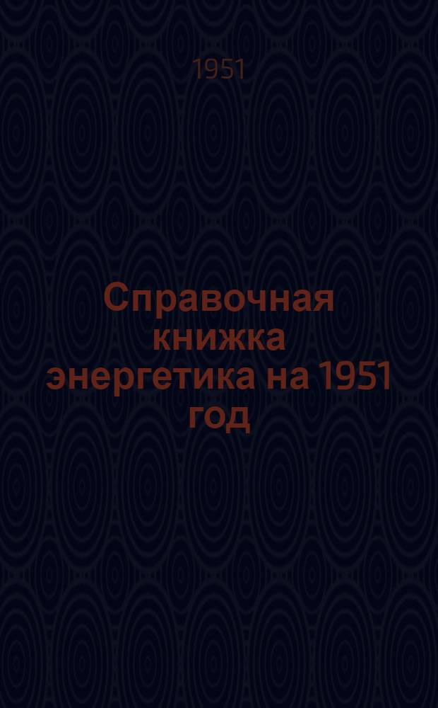 Справочная книжка энергетика на 1951 год