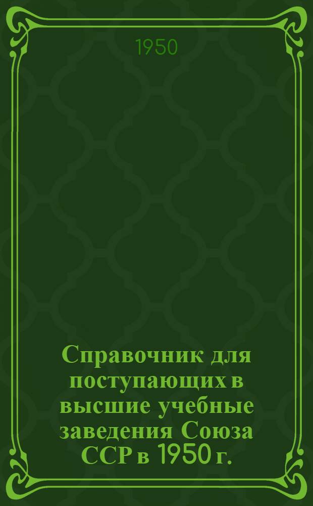 Справочник для поступающих в высшие учебные заведения Союза ССР в 1950 г.