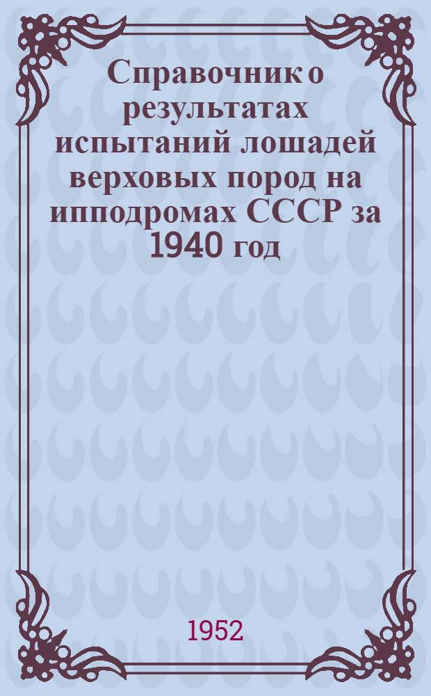 Справочник о результатах испытаний лошадей верховых пород на ипподромах СССР за 1940 год