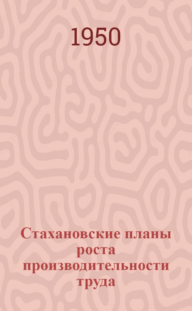 Стахановские планы роста производительности труда : (Опыт завода "Каучук") : Сборник материалов