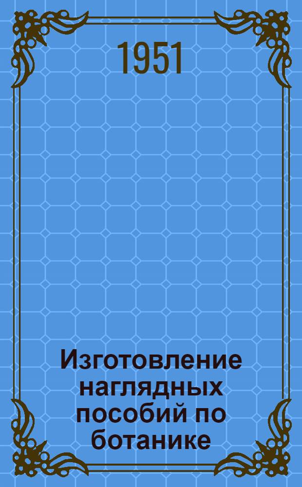 Изготовление наглядных пособий по ботанике : Для 5 и 6 классов