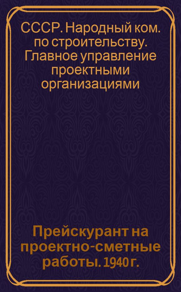 Прейскурант на проектно-сметные работы. 1940 г. : Жил., культ.-бытовые, коммун., торг. и прочие здания непром. характера : Утв. 30/XII 1940 г