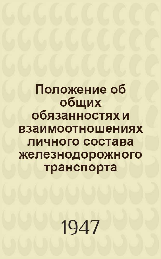 Положение об общих обязанностях и взаимоотношениях личного состава железнодорожного транспорта: (Утв. НКПС 19/IV-1945) / Нар. ком. путей сообщения; Программа и указания по проведению занятий по изучению "Положения..." / Нар. ком. путей сообщения