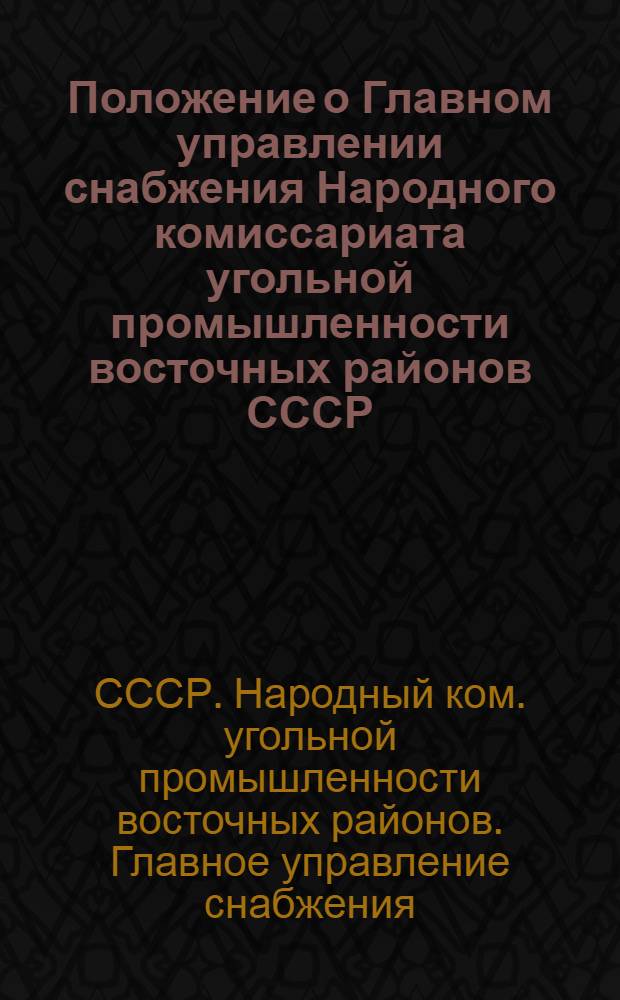 Положение о Главном управлении снабжения Народного комиссариата угольной промышленности восточных районов СССР : Утв. 12/II-1946 г