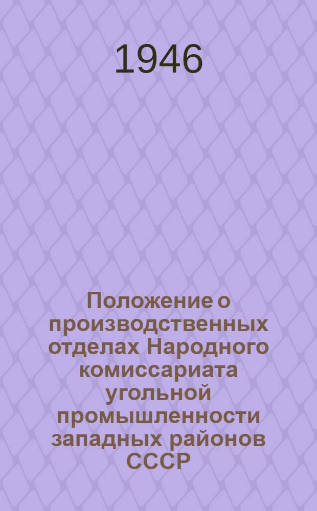 Положение о производственных отделах Народного комиссариата угольной промышленности западных районов СССР : Утв. 16/II-1946 г