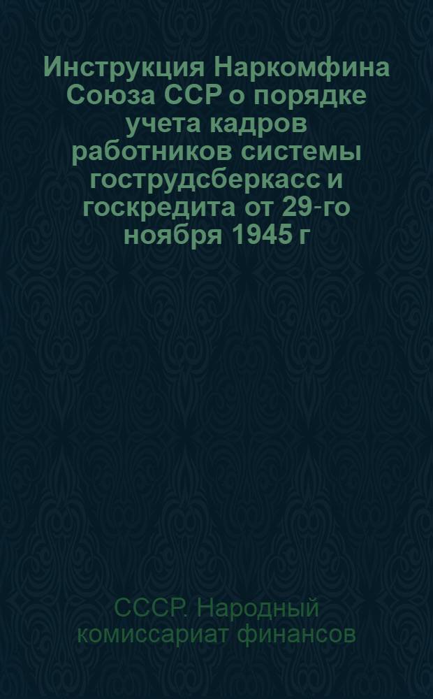 Инструкция Наркомфина Союза ССР о порядке учета кадров работников системы гострудсберкасс и госкредита от 29-го ноября 1945 г. № 711