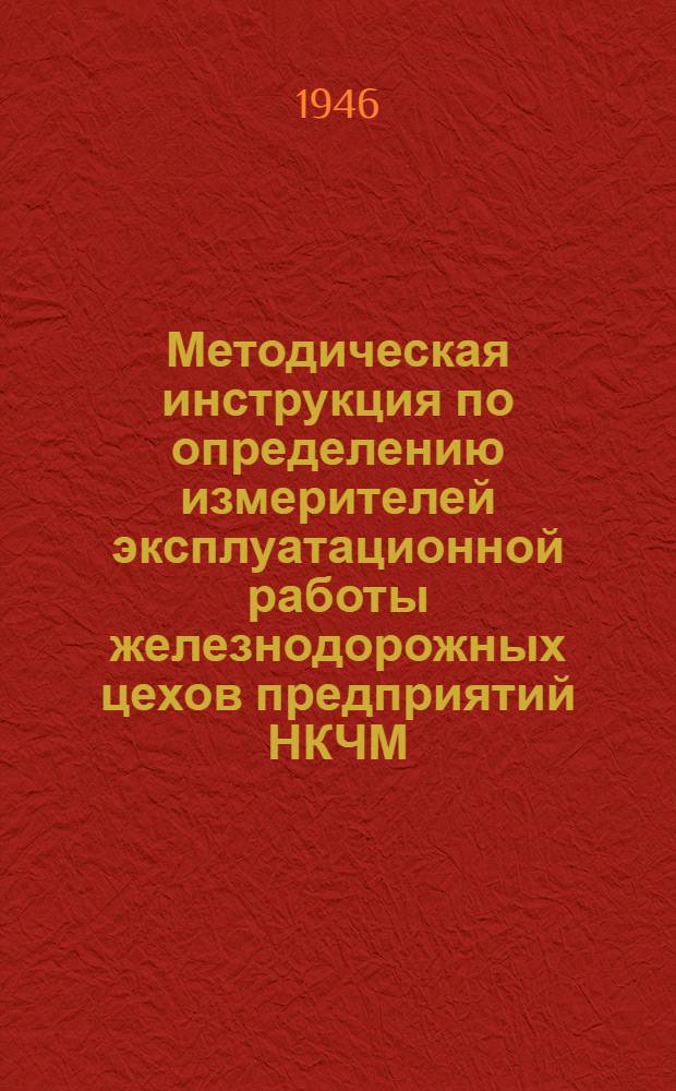 Методическая инструкция по определению измерителей эксплуатационной работы железнодорожных цехов предприятий НКЧМ