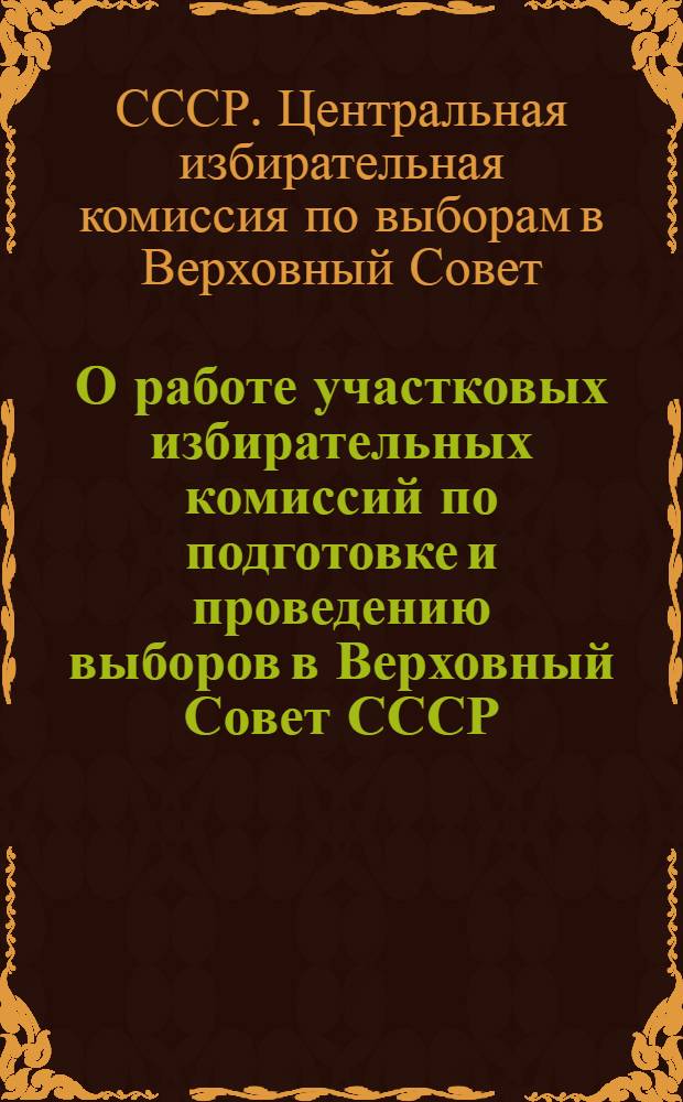 О работе участковых избирательных комиссий по подготовке и проведению выборов в Верховный Совет СССР : Пред. участковых избирательных комис. по выборам в Верховный Совет СССР