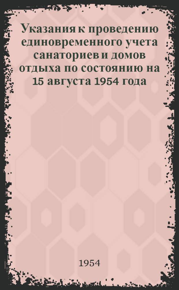 Указания к проведению единовременного учета санаториев и домов отдыха по состоянию на 15 августа 1954 года