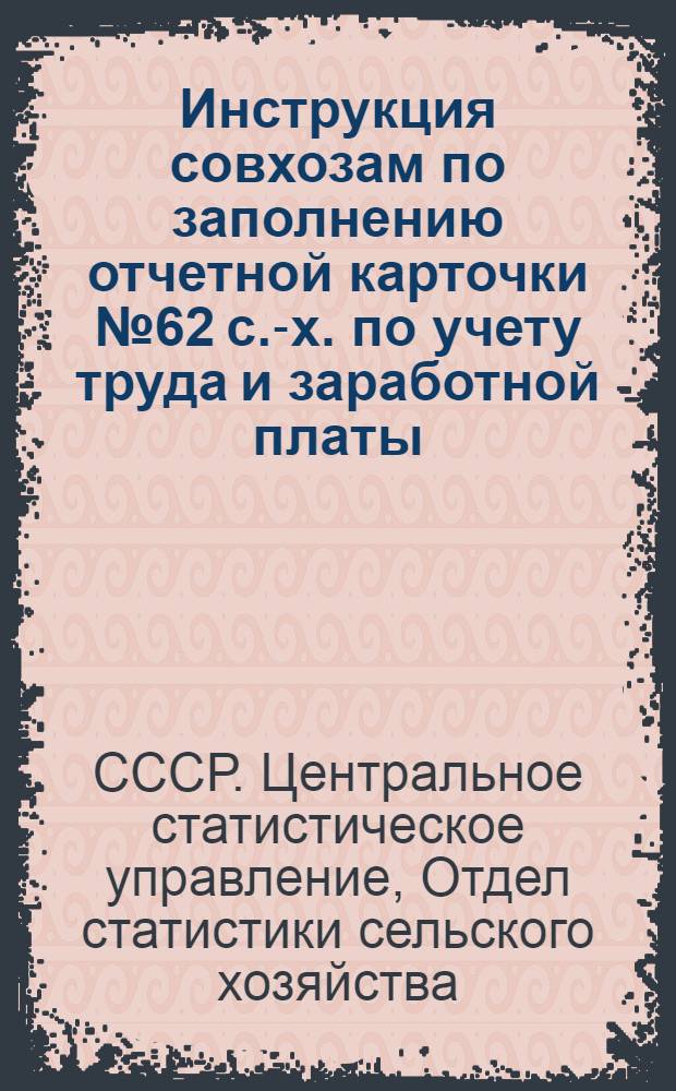 Инструкция совхозам по заполнению отчетной карточки № 62 с.-х. по учету труда и заработной платы