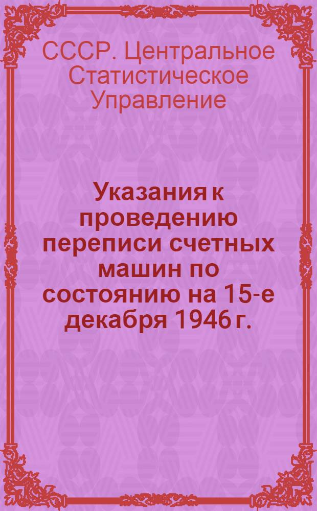 Указания к проведению переписи счетных машин по состоянию на 15-е декабря 1946 г.