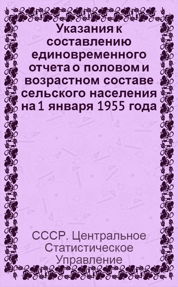 Указания к составлению единовременного отчета о половом и возрастном составе сельского населения на 1 января 1955 года
