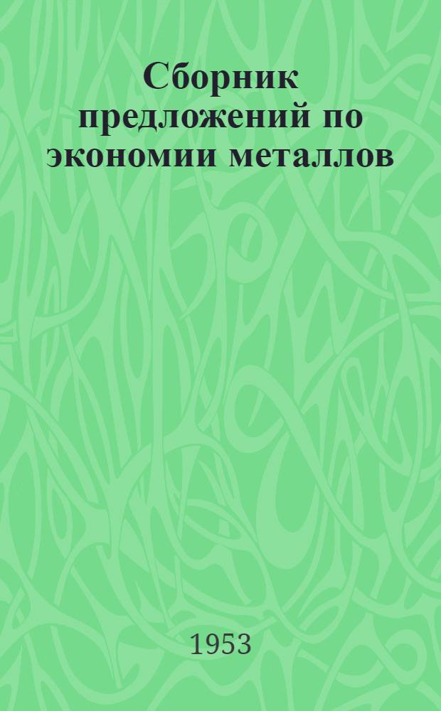 Сборник предложений по экономии металлов : (По материалам конкурса заводов тяжелого машиностроения на лучшие предложения по экономии металла)