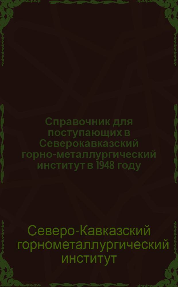 Справочник для поступающих в Северокавказский горно-металлургический институт в 1948 году