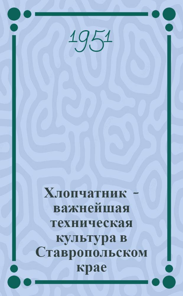 Хлопчатник - важнейшая техническая культура в Ставропольском крае : Аннотир. рекоменд. список литературы