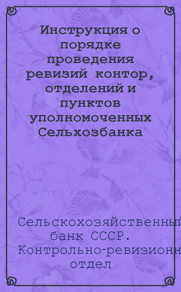 Инструкция о порядке проведения ревизий контор, отделений и пунктов уполномоченных Сельхозбанка, а также отделений Госбанка по операциям Сельхозбанка