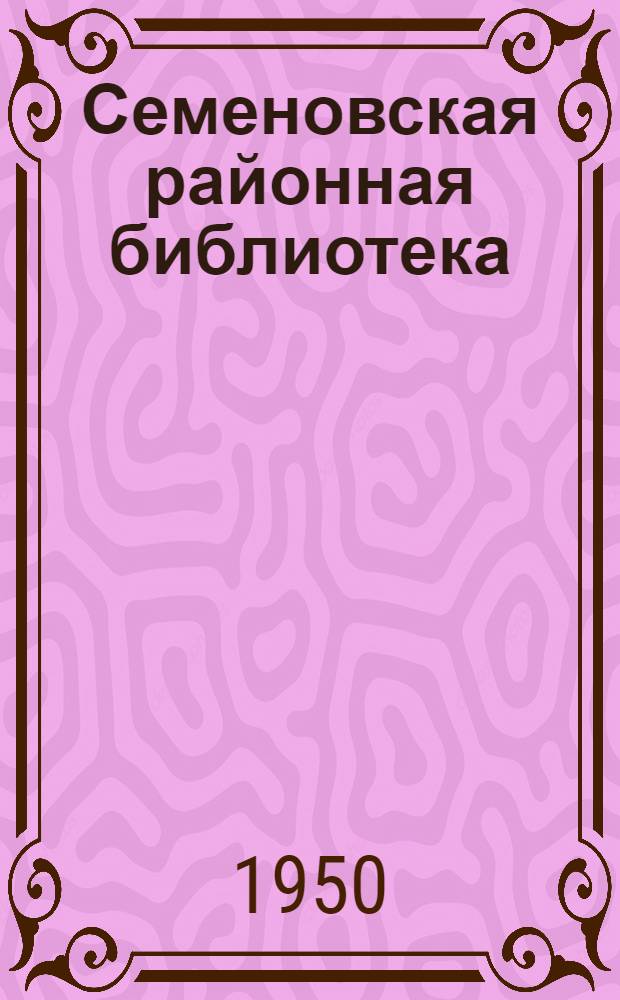 Семеновская районная библиотека : Наш опыт работы