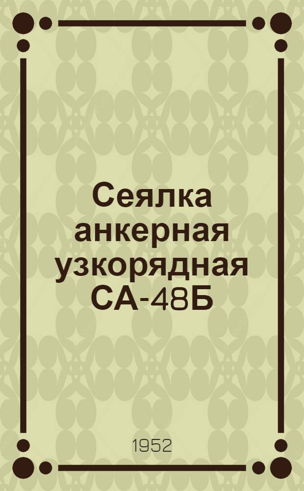Сеялка анкерная узкорядная СА-48Б : Для зерновых культур : Сборка. Применение. Уход
