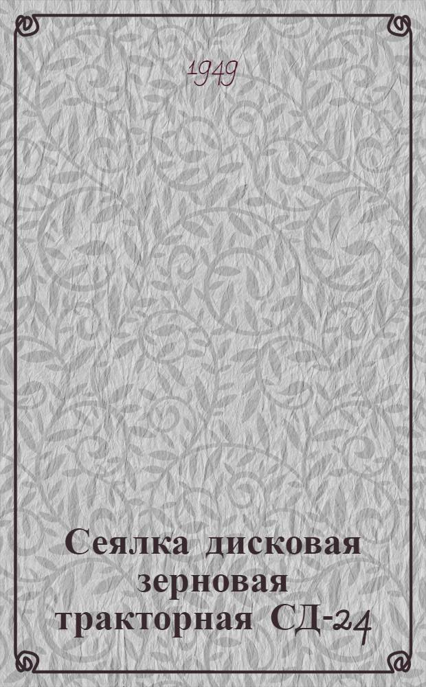 Сеялка дисковая зерновая тракторная СД-24 : Сборка. Уход. Применение