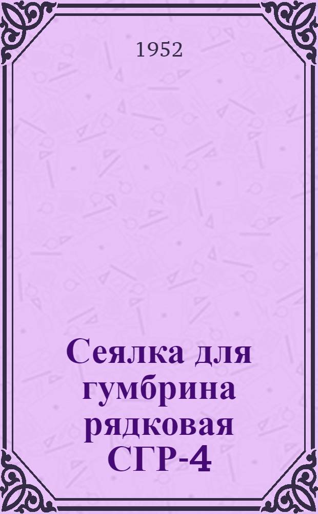 Сеялка для гумбрина рядковая СГР-4 : Сборка. Уход. Применение