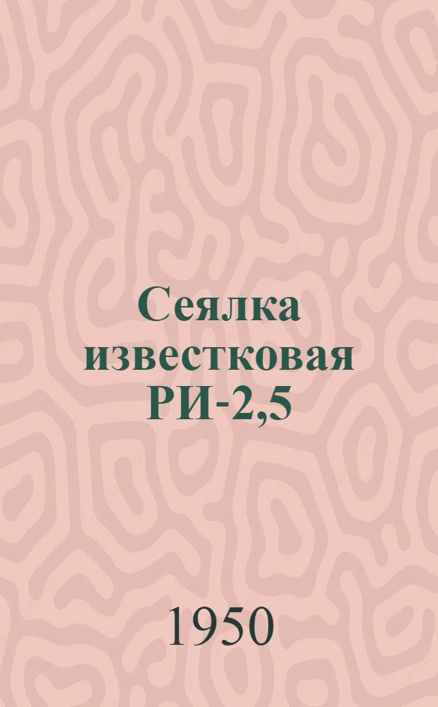 Сеялка известковая РИ-2,5 : Устройство. Сборка. Применение. Уход