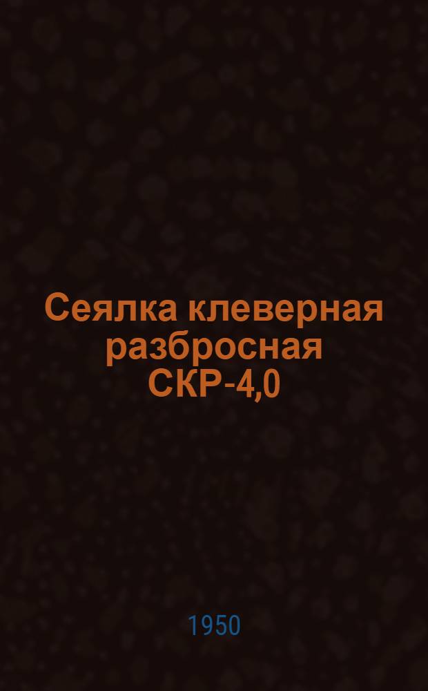 Сеялка клеверная разбросная СКР-4,0 : Устройство. Применение. Уход
