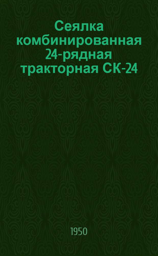 Сеялка комбинированная 24-рядная тракторная СК-24 : Сборка. Применение. Уход