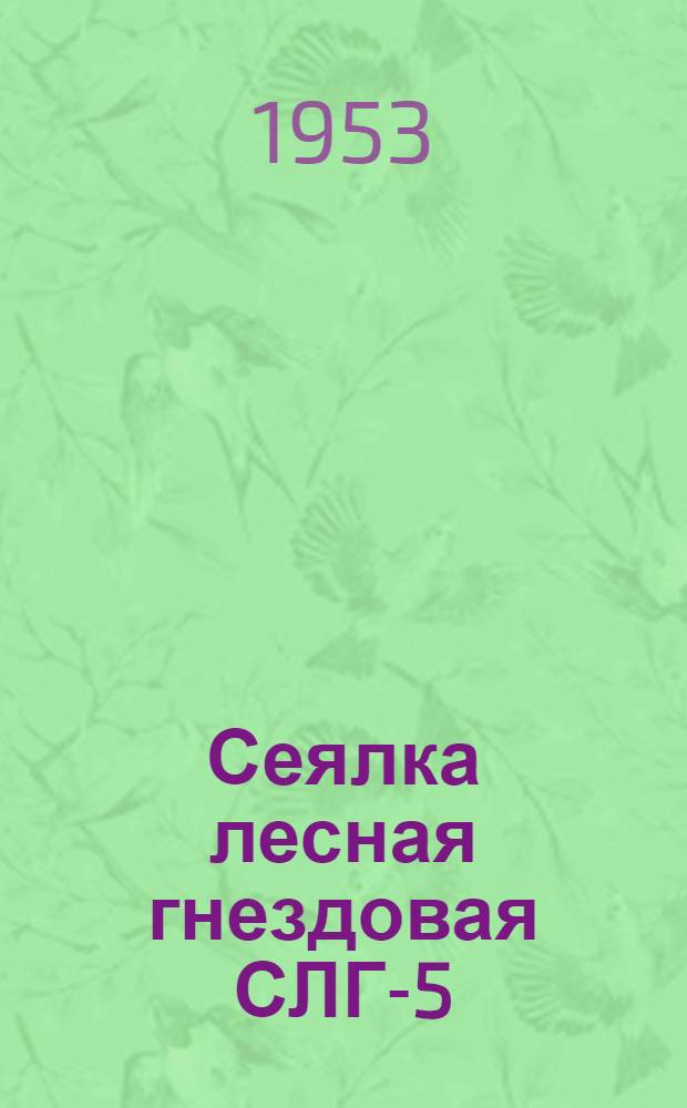 Сеялка лесная гнездовая СЛГ-5 : Устройство. Сборка. Уход