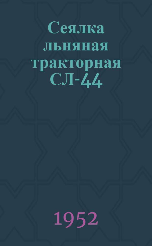 Сеялка льняная тракторная СЛ-44 : Сборка. Применение. Уход