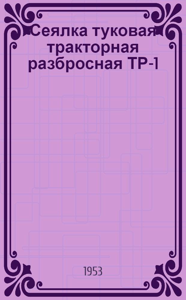 Сеялка туковая тракторная разбросная ТР-1 : Устройство. Сборка. Применение. Уход