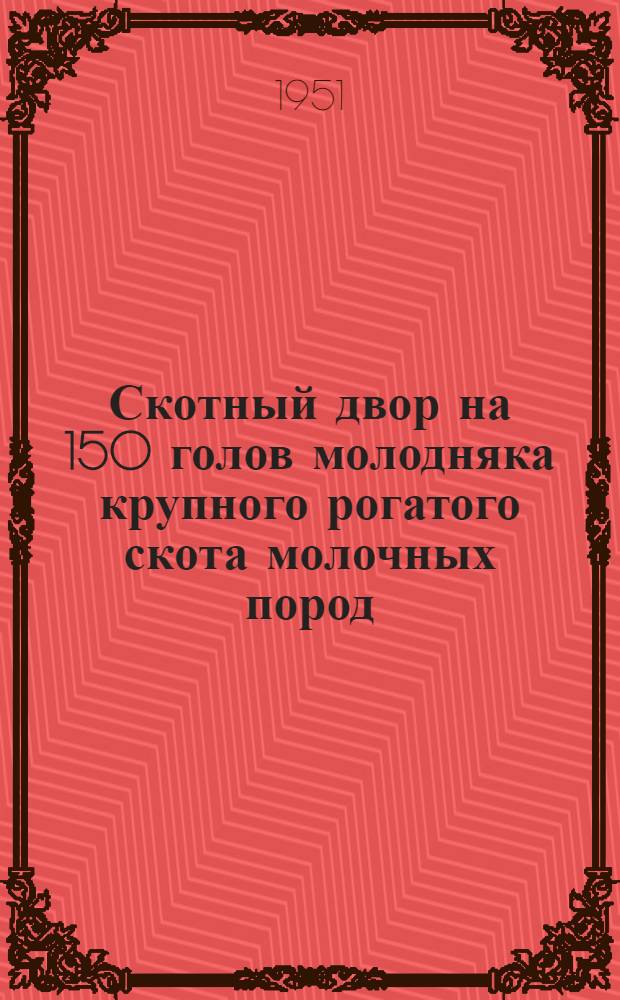 Скотный двор на 150 голов молодняка крупного рогатого скота молочных пород : Стены кирпичные или бутовые